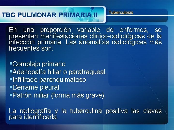 TBC PULMONAR PRIMARIA II Tuberculosis En una proporción variable de enfermos, se presentan manifestaciones