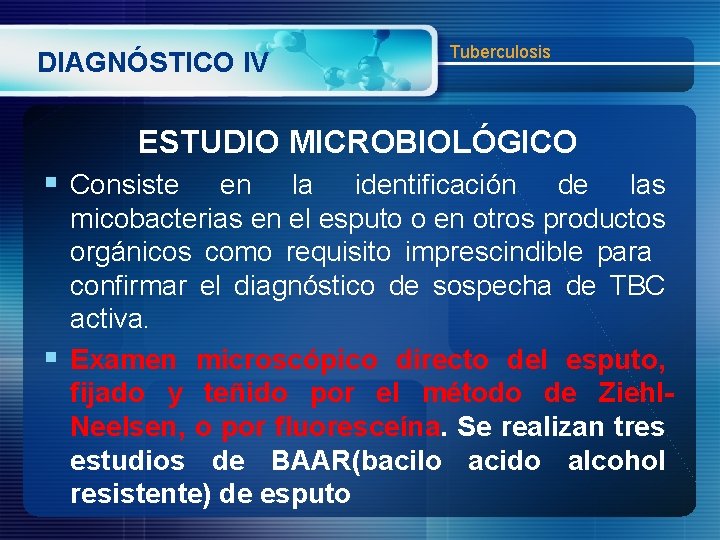 DIAGNÓSTICO IV Tuberculosis ESTUDIO MICROBIOLÓGICO § Consiste en la identificación de las micobacterias en