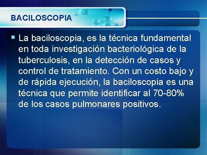 BACILOSCOPIA § La baciloscopia, es la técnica fundamental en toda investigación bacteriológica de la