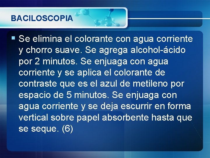 BACILOSCOPIA § Se elimina el colorante con agua corriente y chorro suave. Se agrega