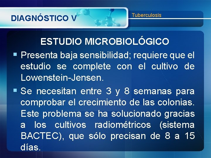 DIAGNÓSTICO V Tuberculosis ESTUDIO MICROBIOLÓGICO § Presenta baja sensibilidad; requiere que el estudio se