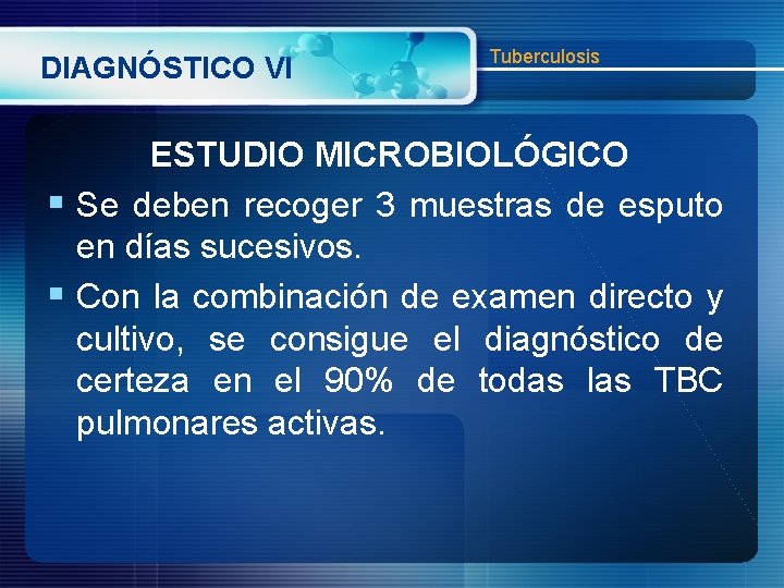 DIAGNÓSTICO VI Tuberculosis ESTUDIO MICROBIOLÓGICO § Se deben recoger 3 muestras de esputo en