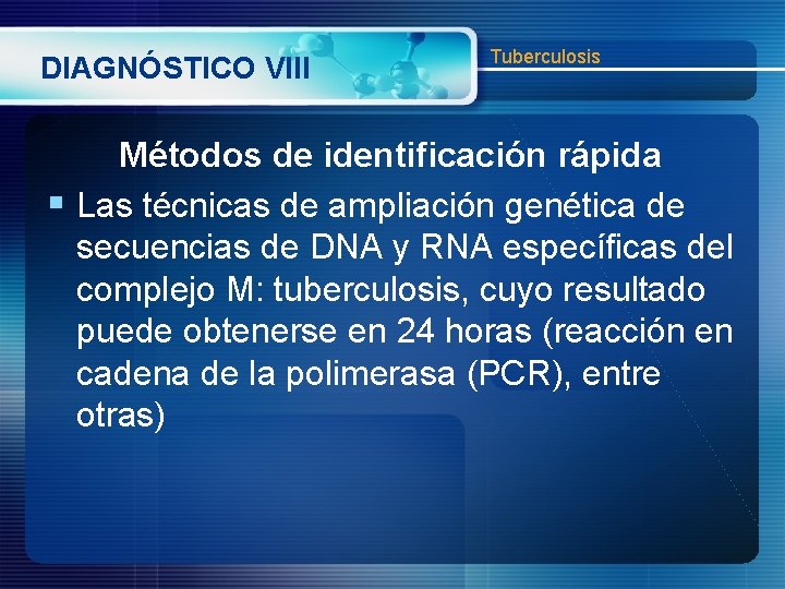 DIAGNÓSTICO VIII Tuberculosis Métodos de identificación rápida § Las técnicas de ampliación genética de