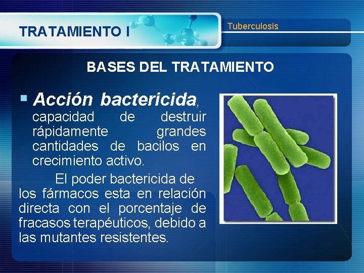 TRATAMIENTO I Tuberculosis BASES DEL TRATAMIENTO § Acción bactericida, capacidad de destruir rápidamente grandes