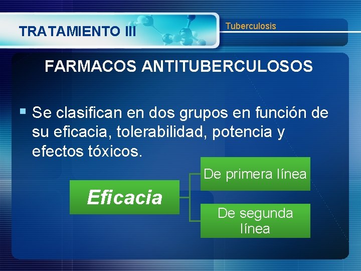 TRATAMIENTO III Tuberculosis FARMACOS ANTITUBERCULOSOS § Se clasifican en dos grupos en función de