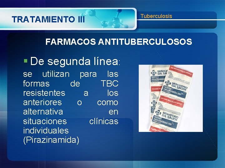 TRATAMIENTO III Tuberculosis FARMACOS ANTITUBERCULOSOS § De segunda línea: se utilizan para las formas