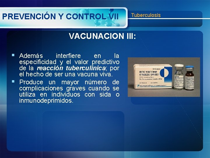 PREVENCIÓN Y CONTROL VII Tuberculosis VACUNACION III: § Además interfiere en la especificidad y