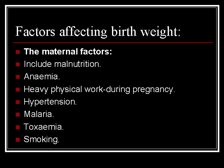 Factors affecting birth weight: n n n n The maternal factors: Include malnutrition. Anaemia.