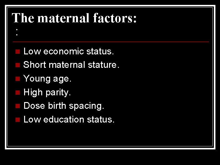 The maternal factors: : Low economic status. n Short maternal stature. n Young age.