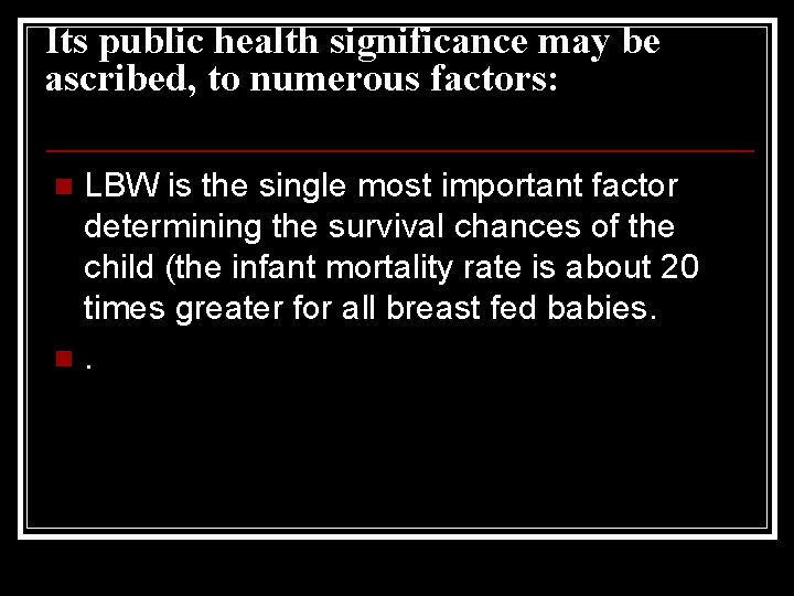 Its public health significance may be ascribed, to numerous factors: LBW is the single