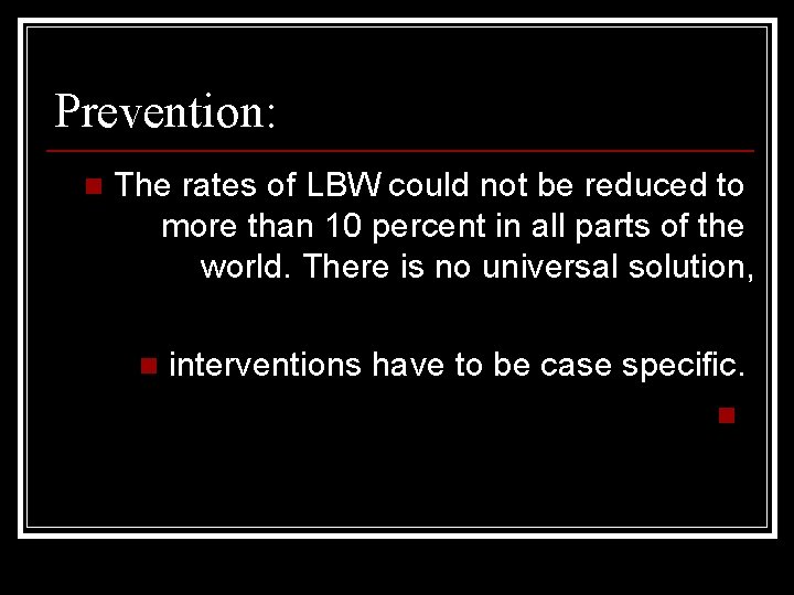 Prevention: n The rates of LBW could not be reduced to more than 10