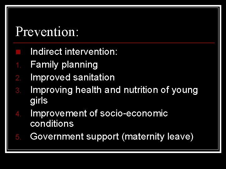 Prevention: n 1. 2. 3. 4. 5. Indirect intervention: Family planning Improved sanitation Improving