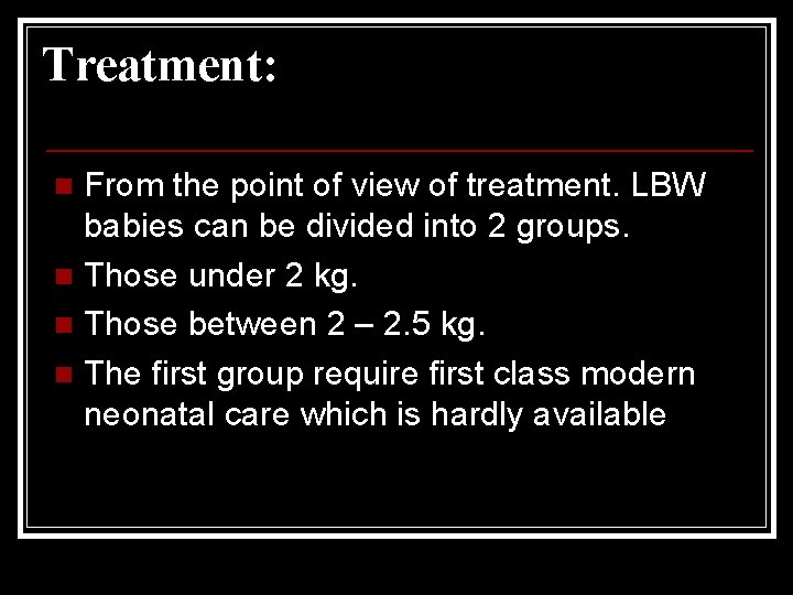 Treatment: From the point of view of treatment. LBW babies can be divided into