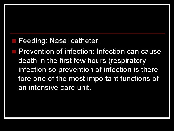 Feeding: Nasal catheter. n Prevention of infection: Infection cause death in the first few