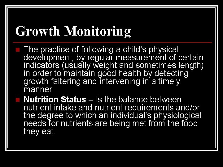 Growth Monitoring n n The practice of following a child’s physical development, by regular