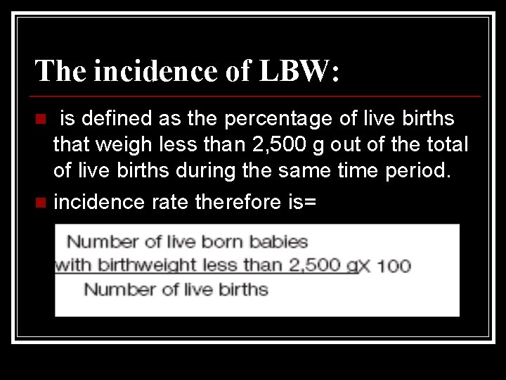 The incidence of LBW: is defined as the percentage of live births that weigh