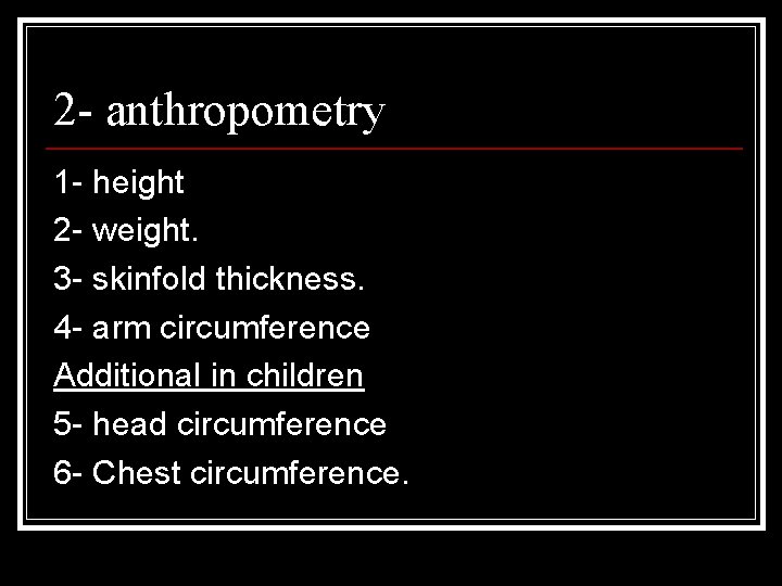 2 - anthropometry 1 - height 2 - weight. 3 - skinfold thickness. 4