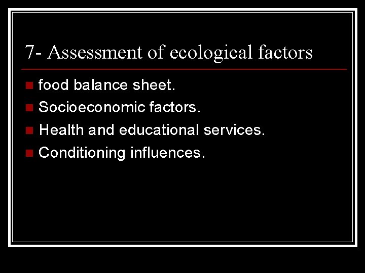 7 - Assessment of ecological factors food balance sheet. n Socioeconomic factors. n Health