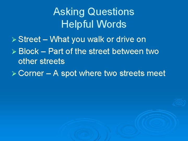 Asking Questions Helpful Words Ø Street – What you walk or drive on Ø