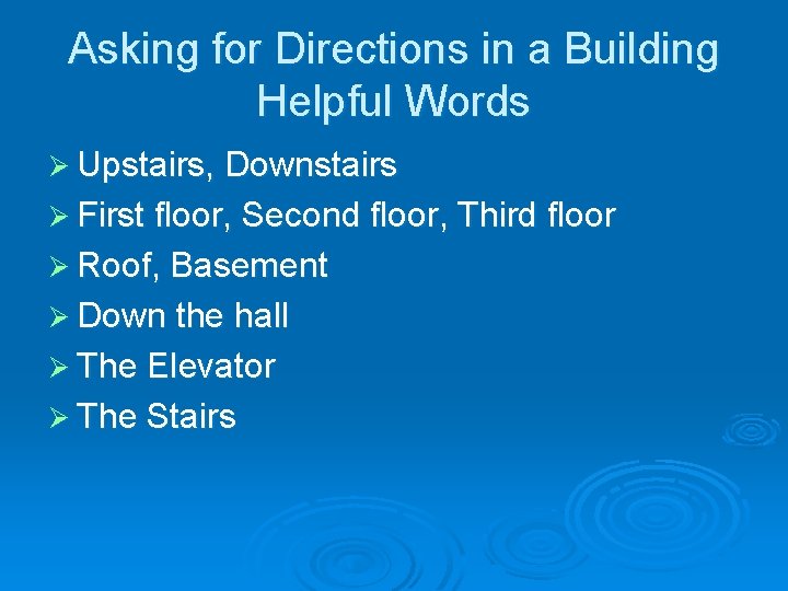 Asking for Directions in a Building Helpful Words Ø Upstairs, Downstairs Ø First floor,