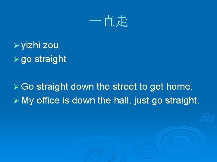 一直走 Ø yizhi zou Ø go straight Ø Go straight down the street to