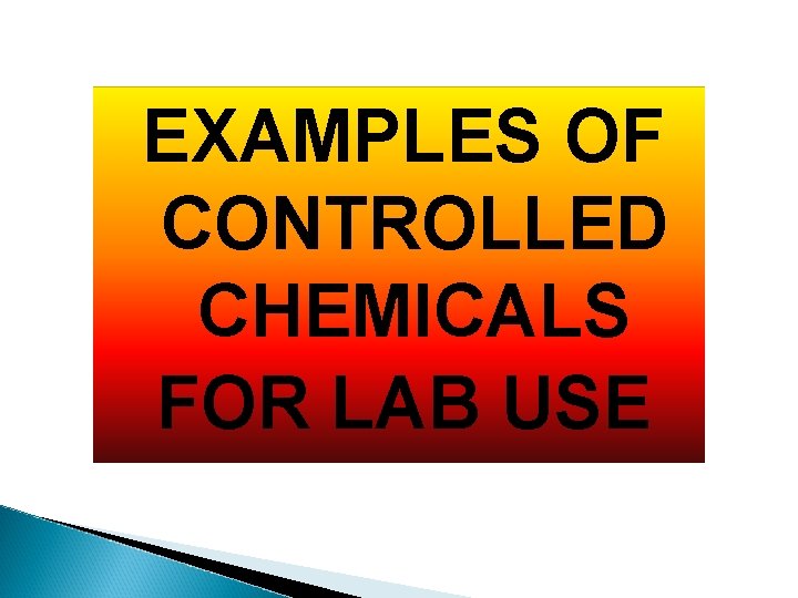 EXAMPLES OF CONTROLLED CHEMICALS FOR LAB USE 