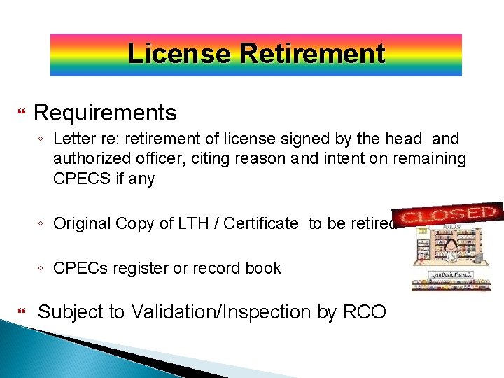 License Retirement Requirements ◦ Letter re: retirement of license signed by the head and