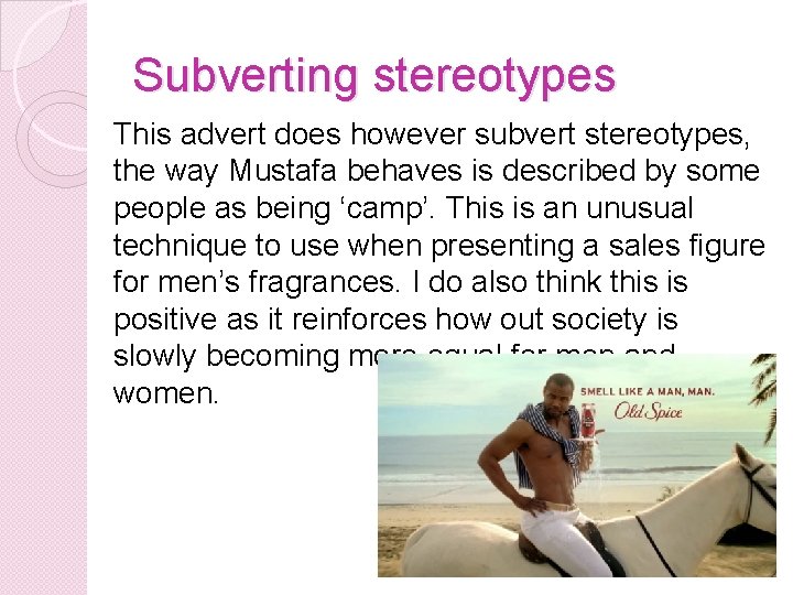 Subverting stereotypes This advert does however subvert stereotypes, the way Mustafa behaves is described