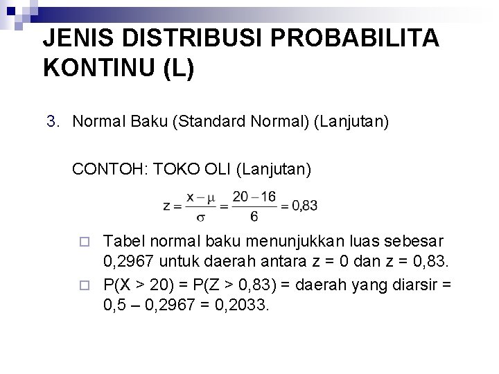 JENIS DISTRIBUSI PROBABILITA KONTINU (L) 3. Normal Baku (Standard Normal) (Lanjutan) CONTOH: TOKO OLI