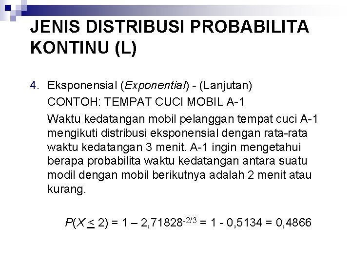 JENIS DISTRIBUSI PROBABILITA KONTINU (L) 4. Eksponensial (Exponential) - (Lanjutan) CONTOH: TEMPAT CUCI MOBIL