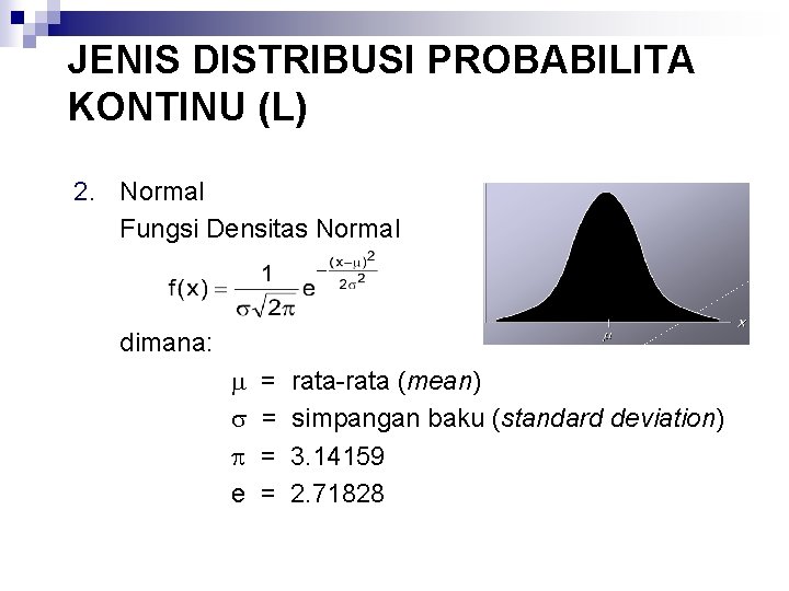 JENIS DISTRIBUSI PROBABILITA KONTINU (L) 2. Normal Fungsi Densitas Normal dimana: e = =