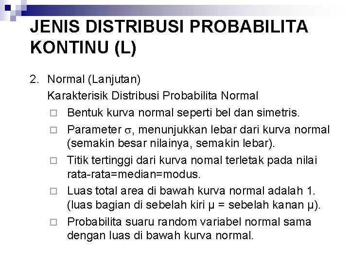 JENIS DISTRIBUSI PROBABILITA KONTINU (L) 2. Normal (Lanjutan) Karakterisik Distribusi Probabilita Normal ¨ Bentuk
