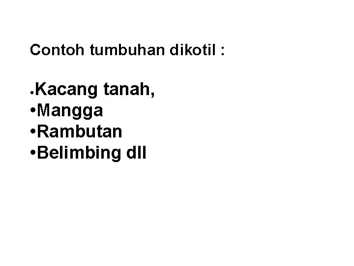 Contoh tumbuhan dikotil : Kacang tanah, • Mangga • Rambutan • Belimbing dll •
