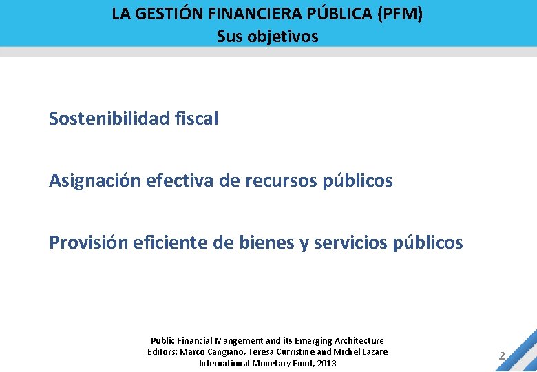 LA GESTIÓN FINANCIERA PÚBLICA (PFM) Sus objetivos Sostenibilidad fiscal Asignación efectiva de recursos públicos