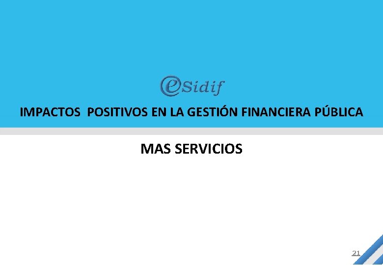 IMPACTOS POSITIVOS EN LA GESTIÓN FINANCIERA PÚBLICA MAS SERVICIOS 21 