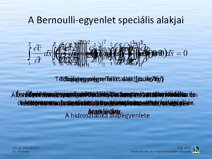 A Bernoulli-egyenlet speciális alakjai 3) Térfogategységre felírtalak(joule/N) (joule/m Súlyegységre felírt Tömegegységre (joule/kg) Érvényes összenyomható