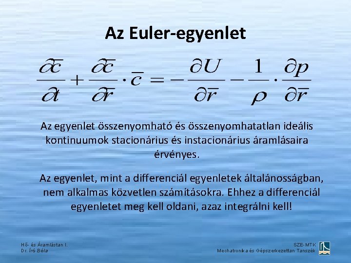 Az Euler-egyenlet Az egyenlet összenyomható és összenyomhatatlan ideális kontinuumok stacionárius és instacionárius áramlásaira érvényes.