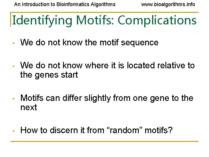 An Introduction to Bioinformatics Algorithms www. bioalgorithms. info Identifying Motifs: Complications • We do