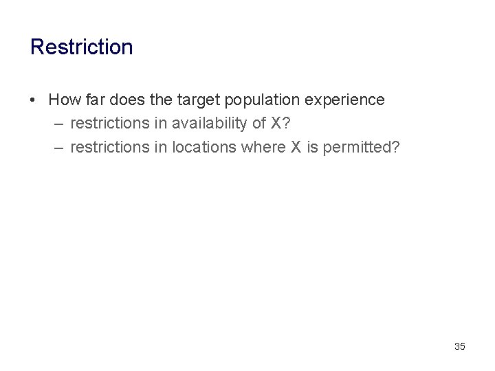 Restriction • How far does the target population experience – restrictions in availability of