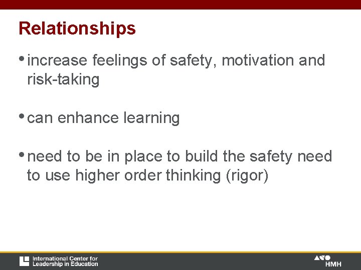 Relationships • increase feelings of safety, motivation and risk-taking • can enhance learning • Relationships • increase feelings of safety, motivation and risk-taking • can enhance learning •