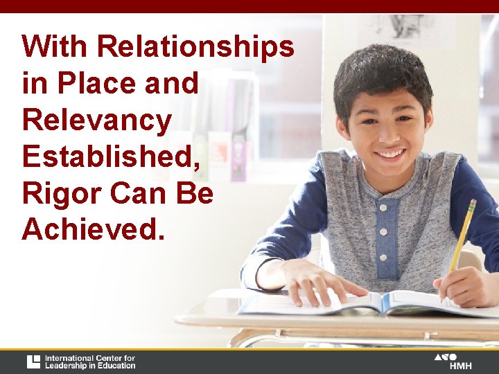 With Relationships in Place and Relevancy Established, Rigor Can Be Achieved. With Relationships in Place and Relevancy Established, Rigor Can Be Achieved.