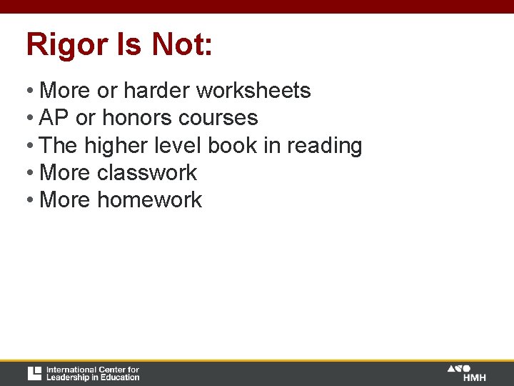 Rigor Is Not: • More or harder worksheets • AP or honors courses • Rigor Is Not: • More or harder worksheets • AP or honors courses •
