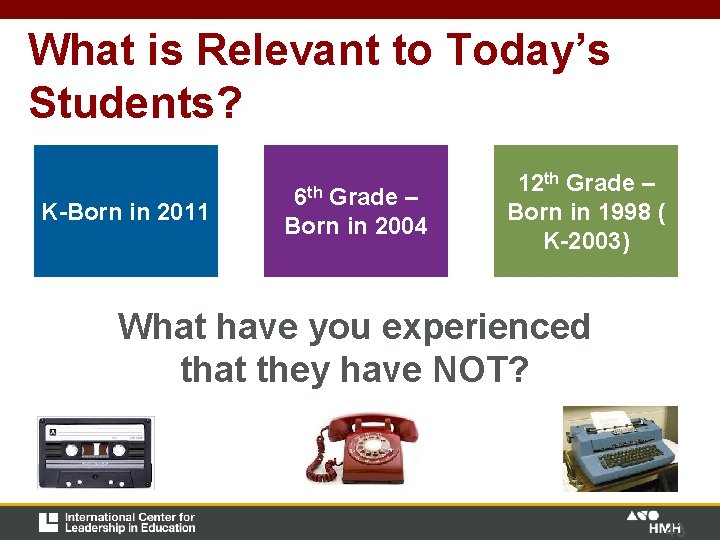 What is Relevant to Today’s Students? K-Born in 2011 6 th Grade – Born What is Relevant to Today’s Students? K-Born in 2011 6 th Grade – Born