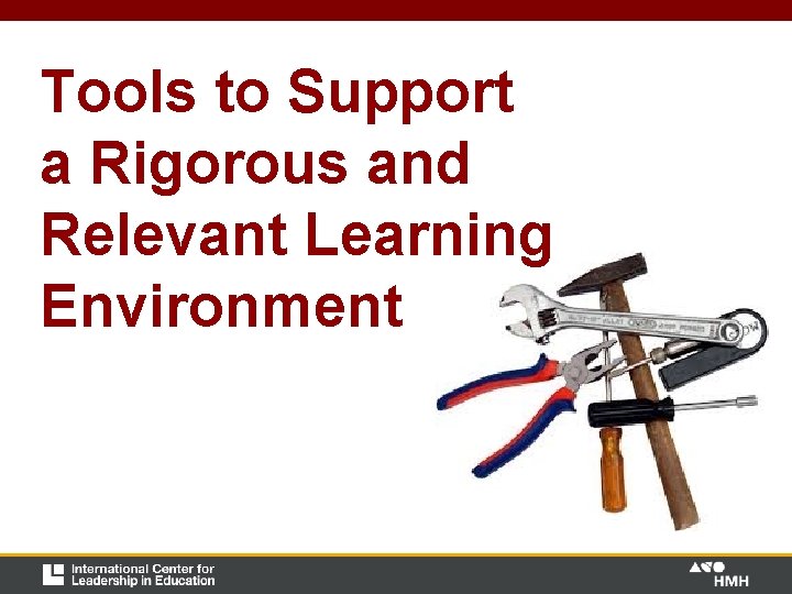 Tools to Support a Rigorous and Relevant Learning Environment Tools to Support a Rigorous and Relevant Learning Environment