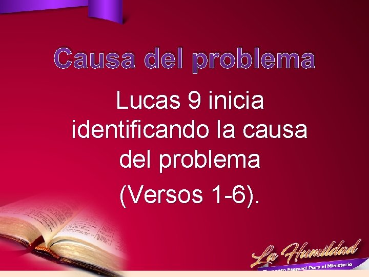 Causa del problema Lucas 9 inicia identificando la causa del problema (Versos 1 -6).