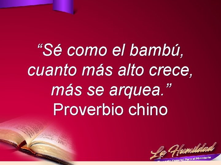 “Sé como el bambú, cuanto más alto crece, más se arquea. ” Proverbio chino
