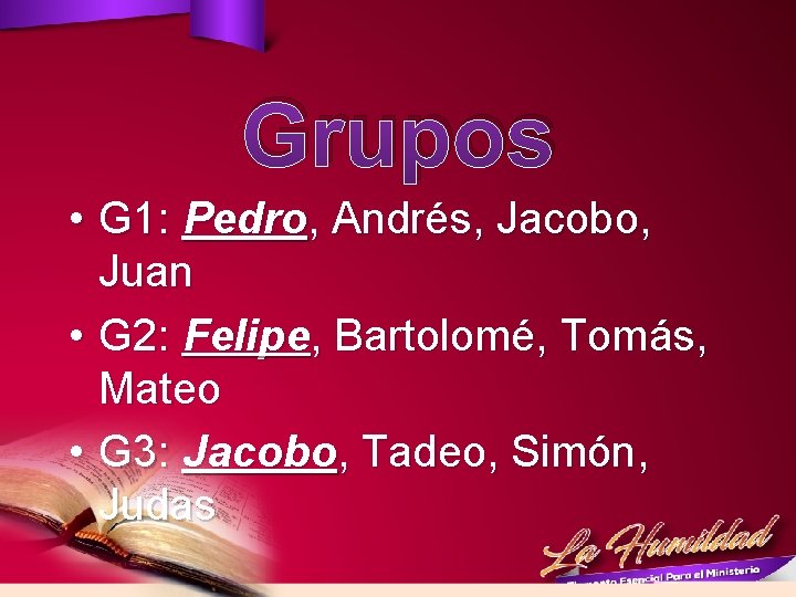 Grupos • G 1: Pedro, Andrés, Jacobo, Juan • G 2: Felipe, Bartolomé, Tomás,