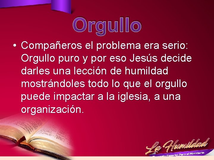 Orgullo • Compañeros el problema era serio: Orgullo puro y por eso Jesús decide