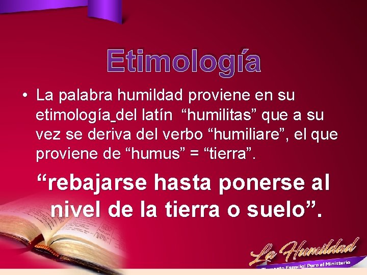 Etimología • La palabra humildad proviene en su etimología del latín “humilitas” que a