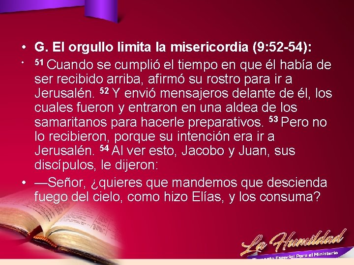  • G. El orgullo limita la misericordia (9: 52 -54): • 51 Cuando